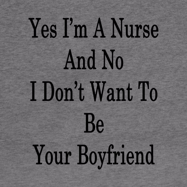 Yes I'm A Nurse And No I Don't Want To Be Your Boyfriend by supernova23